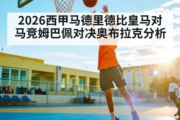 2026西甲马德里德比皇马对马竞姆巴佩对决奥布拉克分析
